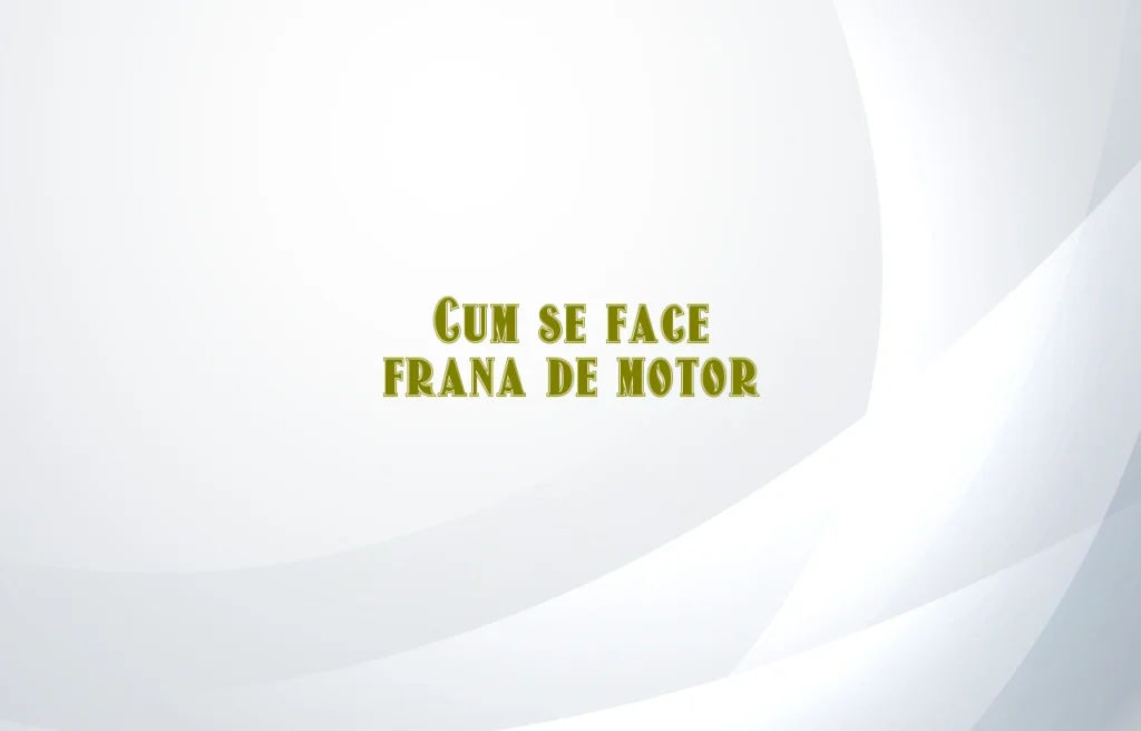cum se face frana de motor
