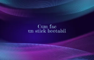 cum fac un stick bootabil