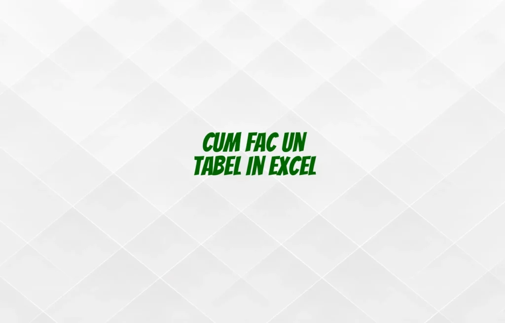 cum fac un tabel in excel